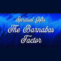 Spiritual Gifts: The Barnabas Effect - Audio