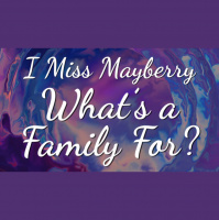 I Miss Mayberry: What#x2019s a Family For? - Audio