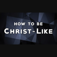 How to Be Christ-Like - Audio