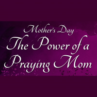 Mother#x2019s Day: The Power of a Praying Mom - Audio