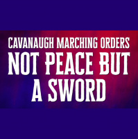 Cavanaugh Marching Orders: Not Peace But a Sword - Audio