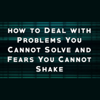 How to Deal with Problems You Cannot Solve and Fears You Cannot Shake - Audio