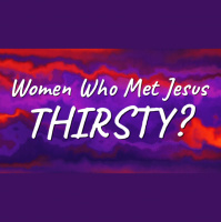 Women Who Met Jesus: Thirsty? - Audio