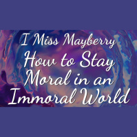 I Miss Mayberry: How to Stay Moral in an Immoral World - Audio