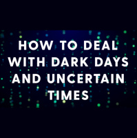 How to Deal with Dark Days and Uncertain Times - Audio