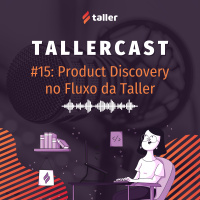 Product Discovery no Fluxo da Taller - TallerCast #15