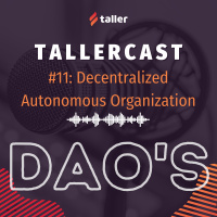 TallerCast #11 - Decentralized Autonomous Organization