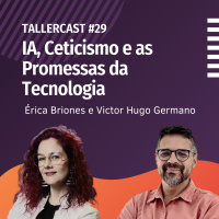 TallerCast #29 – IA, Ceticismo e as Promessas da Tecnologia