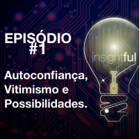 Episódio #1 - Autoconfiança, Vitimismo e Possibilidades
