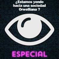 Especial ¿Estamos yendo hacia una sociedad Orwelliana?