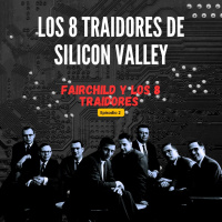 Los 8 traidores de Silicon Valley - Episodio 2 Fairchild y los 8 Traidores
