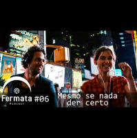 Fermata Podcast #06 – Mesmo se nada der certo