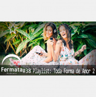Fermata Podcast #38 – Playlist: Toda Forma de Amor 2