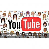 Fermata Podcast #07 – Do Youtube para o Mundo