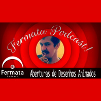 Fermata Podcast #103 - Aberturas de Desenhos Animados