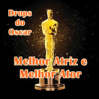 Drops do Oscar 05 – Melhor Atriz e Melhor Ator