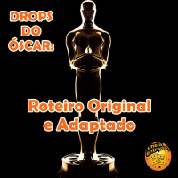 Drops do Oscar #01 – Roteiro Original e Adaptado