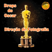 Drops do Oscar 04 – Direção de Fotografia
