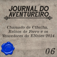 Journal do Aventureiro 06 - Chamado de Cthulhu, Reinos de Ferro e os Vencedores do ENnies 2014