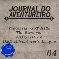 Journal do Aventureiro 04 - Vaporaria, GoT RPG, The Strange, RPGaDay e DD Adventurers League