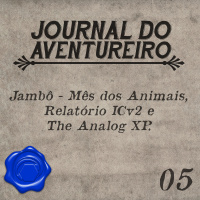 Journal do Aventureiro 05 - Jambô Mês dos Animais, Relatório ICv2 e The Analog XP