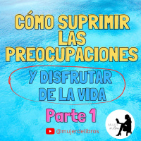 Parte 1 Cómo suprimir las preocupaciones y disfrutar de la vida de Dale Carnegie
