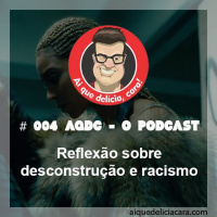 #004 - Reflexão sobre desconstrução e racismo