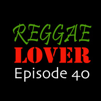 40 - Reggae Lover Podcast - The Reggae Defenders