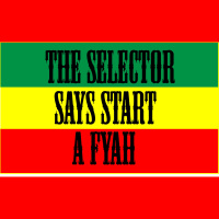 The Selector Says Start a Fyah!
