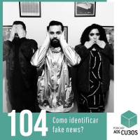 Ep. 104 - Como identificar fake news?