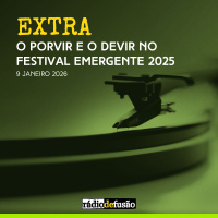 EXTRA • O porvir e o devir no Festival Emergente 2025