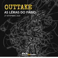 OUTTAKE • As lérias do Fábio