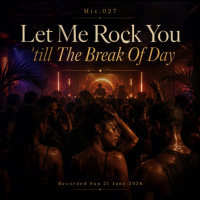 Mix 027 - Let Me Rock You till The Break Of Day