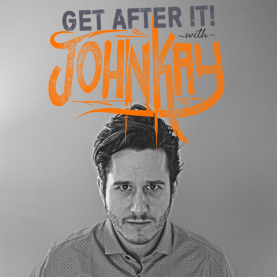 Get After It W/ John Kay