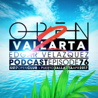 Dj Edgar Velazquez Podcast Episode 76 - SS17 OPEN CLUB Part 2 - Puerto Vallarta (May 2017)