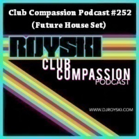 Club Compassion Podcast #252 (Future House Set) - Royski
