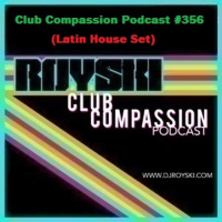 Episode 356: Club Compassion Podcast #356 (Latin House Set) - Royski