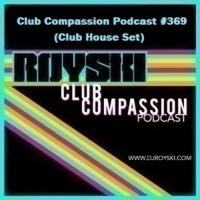 Episode 369: Club Compassion Podcast #369 (Club House Set) - Royski