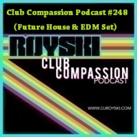 Club Compassion Podcast #248 (Future House  EDM Set) - Royski