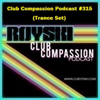 Episode 315: Club Compassion Podcast #315 (Trance Set) - Royski