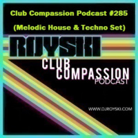 Episode 285: Club Compassion Podcast #285 (Melodic House  Techno Set) - Royski