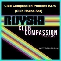 Episode 370: Club Compassion Podcast #370 (Club House Set) - Royski