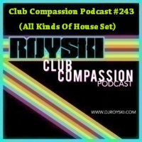 Club Compassion Podcast #243 (All Kinds Of House Set) - Royski