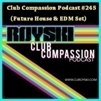 Club Compassion Podcast #245 (Future House  EDM Set) - Royski