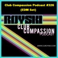 Episode 326: Club Compassion Podcast #326 (EDM Set) - Royski