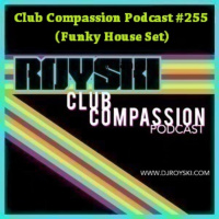 Club Compassion Podcast #255 (Funky House Set) - Royski