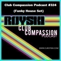 Episode 324: Club Compassion Podcast #324 (Funky House Set) - Royski