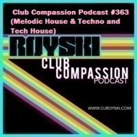 Episode 363: Club Compassion Podcast #363 (Melodic House  Techno and Tech House) - Royski