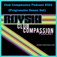 Episode 321: Club Compassion Podcast #321 (Progressive House Set) - Royski
