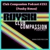 Club Compassion Podcast #232 (Funky House) - Royski